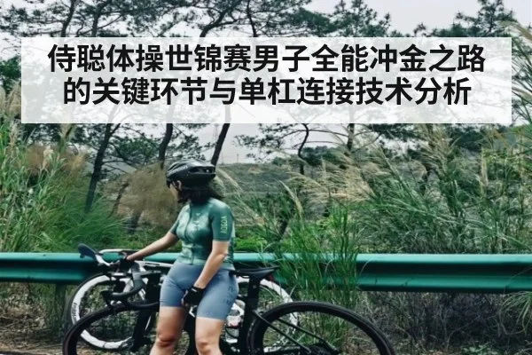 侍聪体操世锦赛男子全能冲金之路的关键环节与单杠连接技术分析